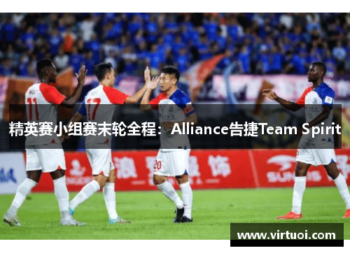 精英赛小组赛末轮全程：Alliance告捷Team Spirit