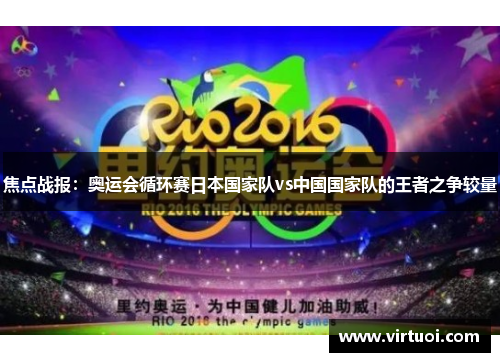 焦点战报：奥运会循环赛日本国家队vs中国国家队的王者之争较量